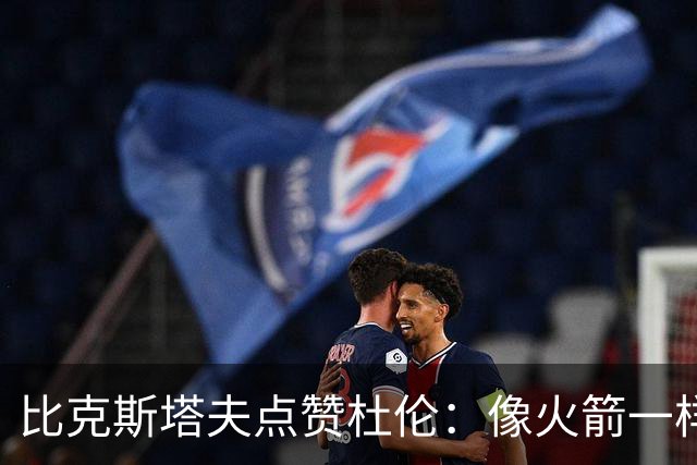 比克斯塔夫点赞杜伦：像火箭一样飞起来的年轻球员！